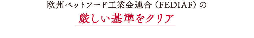 欧州ペットフード工業会連合(FEDIAF)の厳しい基準をクリア